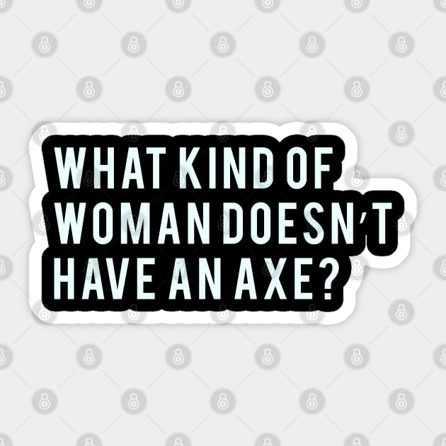 What kind of woman doesn't have an axe? Sticker by PGP